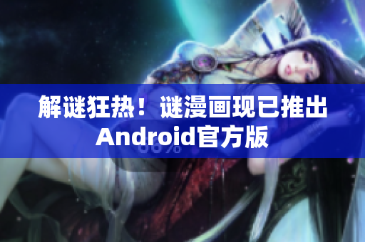 解谜狂热！谜漫画现已推出Android官方版