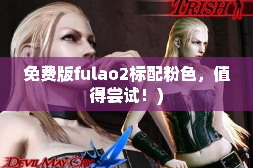免费版fulao2标配粉色，值得尝试！)