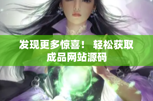 发现更多惊喜！ 轻松获取成品网站源码
