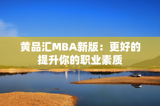 黄品汇MBA新版：更好的提升你的职业素质