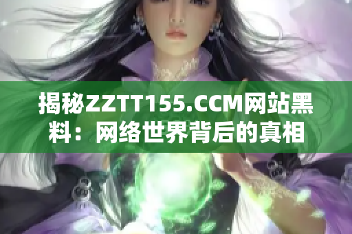 揭秘ZZTT155.CCM网站黑料：网络世界背后的真相