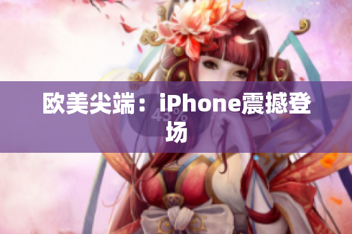 欧美尖端：iPhone震撼登场