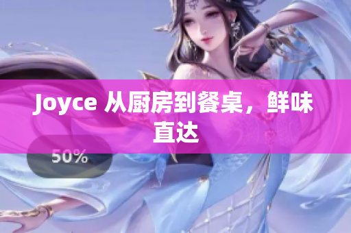 Joyce 从厨房到餐桌，鲜味直达