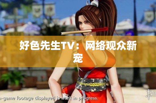 好色先生TV：网络观众新宠