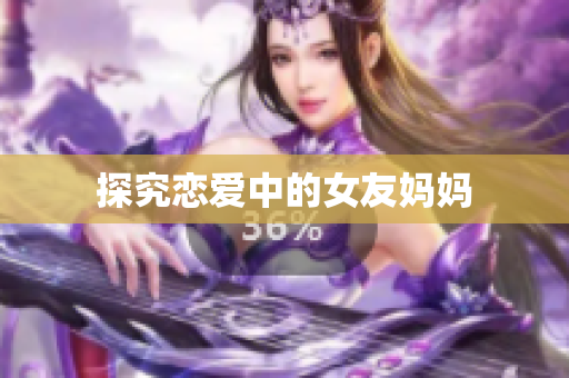探究恋爱中的女友妈妈