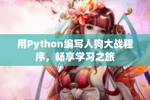 用Python编写人狗大战程序，畅享学习之旅
