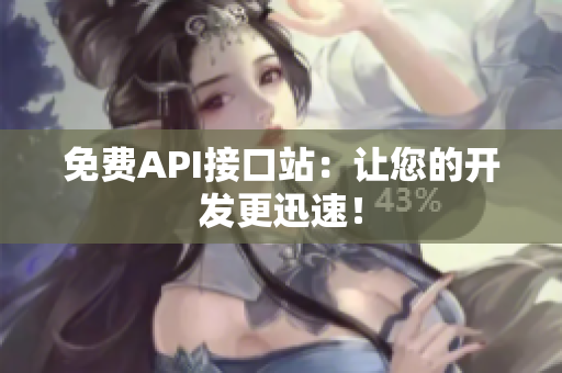 免费API接口站：让您的开发更迅速！