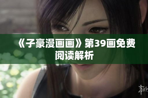 《子豪漫画画》第39画免费阅读解析