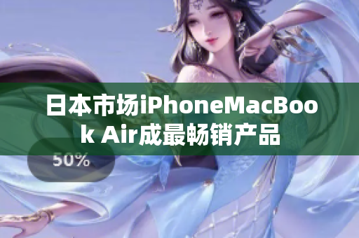 日本市场iPhoneMacBook Air成最畅销产品