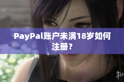 PayPal账户未满18岁如何注册？