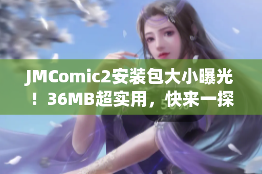 JMComic2安装包大小曝光！36MB超实用，快来一探究竟！