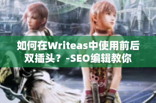如何在Writeas中使用前后双插头？-SEO编辑教你