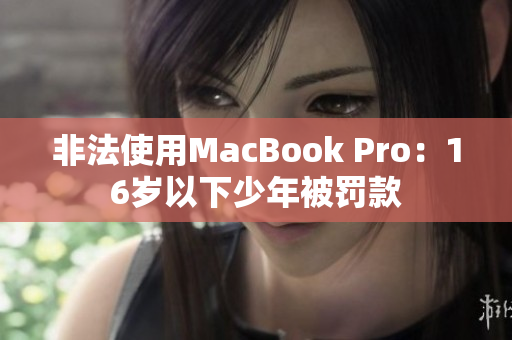 非法使用MacBook Pro：16岁以下少年被罚款