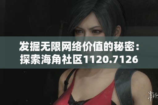 发掘无限网络价值的秘密：探索海角社区1120.7126