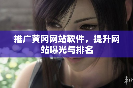 推广黄冈网站软件，提升网站曝光与排名