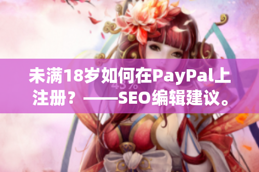 未满18岁如何在PayPal上注册？——SEO编辑建议。
