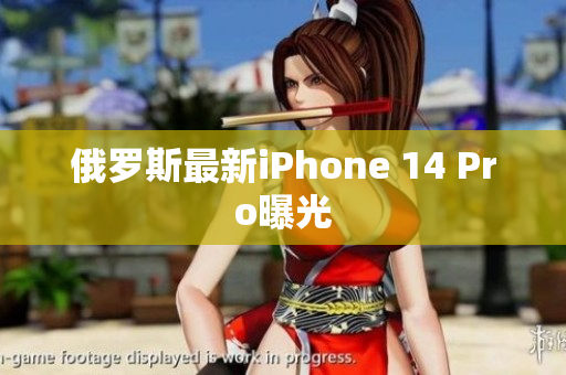 俄罗斯最新iPhone 14 Pro曝光
