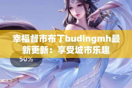 幸福督市布丁budingmh最新更新：享受城市乐趣
