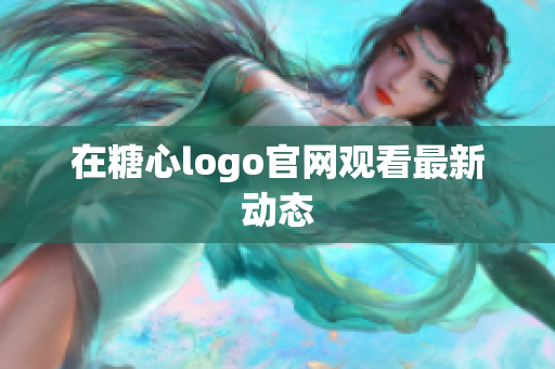 在糖心logo官网观看最新动态
