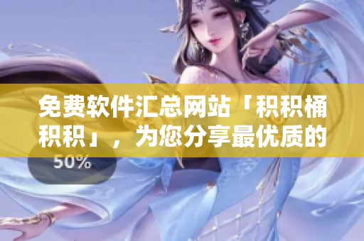 免费软件汇总网站「积积桶积积」，为您分享最优质的资源