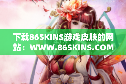 下载86SKINS游戏皮肤的网站：WWW.86SKINS.COM