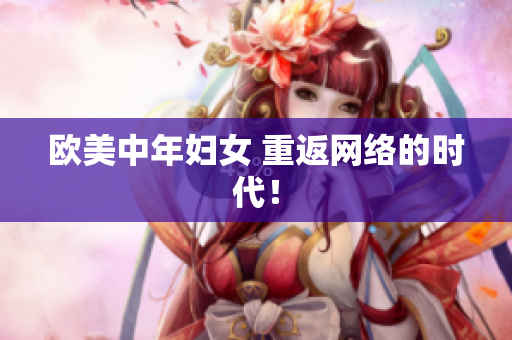 欧美中年妇女 重返网络的时代！