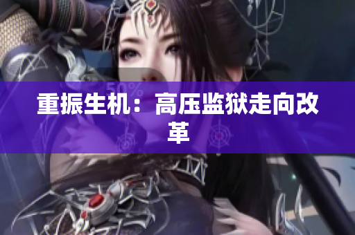 重振生机：高压监狱走向改革