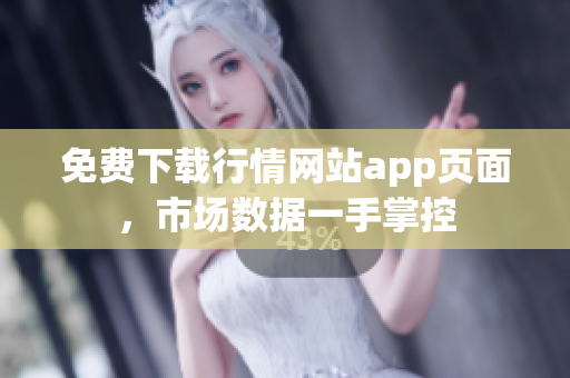 免费下载行情网站app页面，市场数据一手掌控