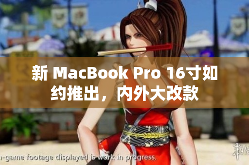 新 MacBook Pro 16寸如约推出，内外大改款
