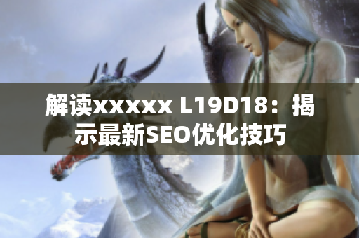 解读xxxxx L19D18：揭示最新SEO优化技巧