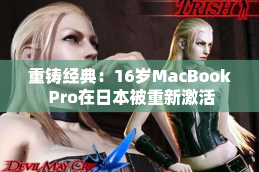 重铸经典：16岁MacBook Pro在日本被重新激活