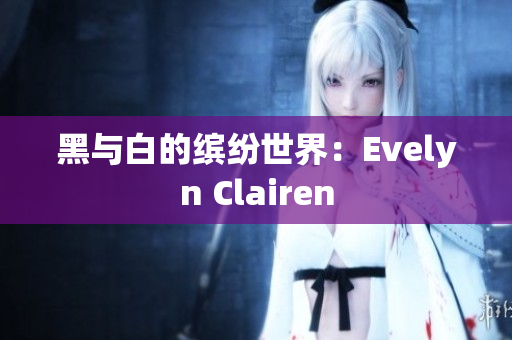 黑与白的缤纷世界：Evelyn Clairen