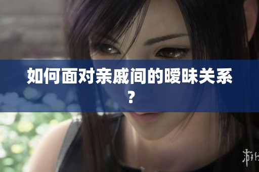 如何面对亲戚间的暧昧关系？