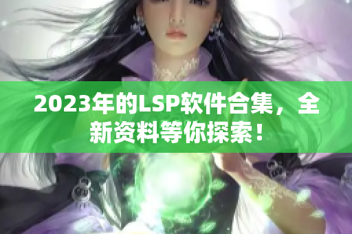 2023年的LSP软件合集，全新资料等你探索！