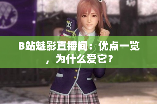 B站魅影直播间：优点一览，为什么爱它？