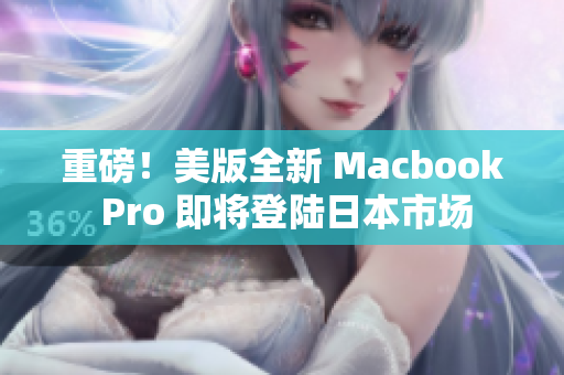 重磅！美版全新 Macbook Pro 即将登陆日本市场