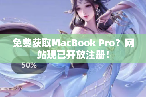 免费获取MacBook Pro？网站现已开放注册！