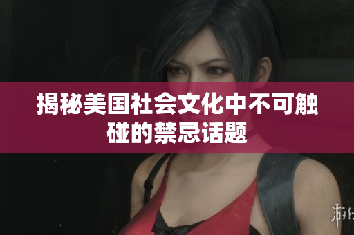 揭秘美国社会文化中不可触碰的禁忌话题