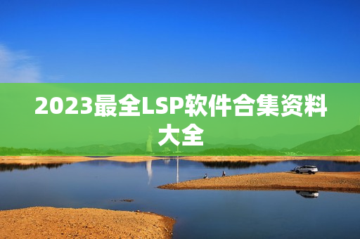 2023最全LSP软件合集资料大全