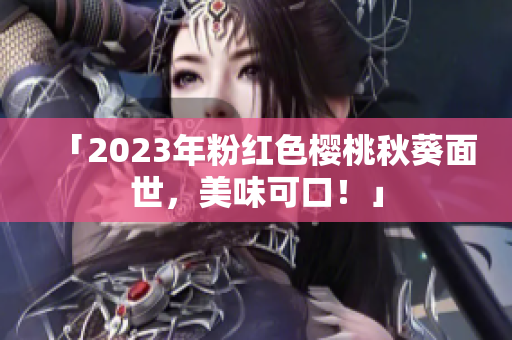 「2023年粉红色樱桃秋葵面世，美味可口！」