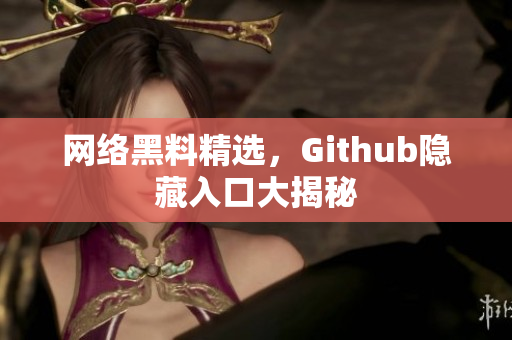 网络黑料精选，Github隐藏入口大揭秘