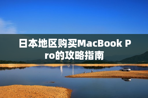 日本地区购买MacBook Pro的攻略指南