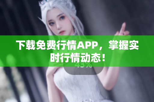 下载免费行情APP，掌握实时行情动态！