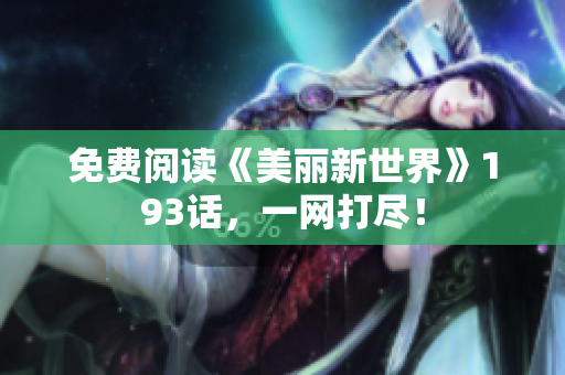 免费阅读《美丽新世界》193话，一网打尽！