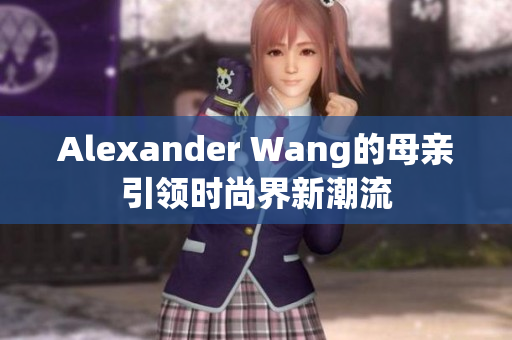 Alexander Wang的母亲引领时尚界新潮流