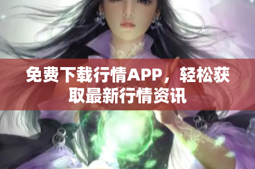 免费下载行情APP，轻松获取最新行情资讯