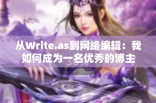 从Write.as到网络编辑：我如何成为一名优秀的博主