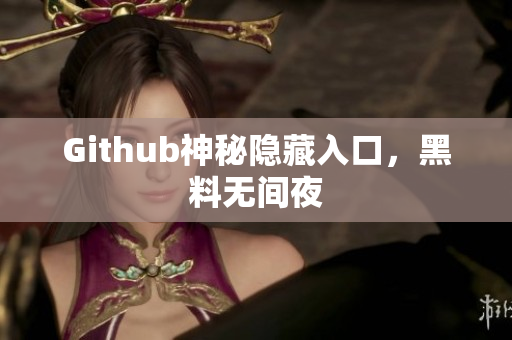 Github神秘隐藏入口，黑料无间夜