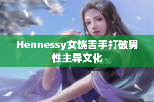 Hennessy女饶舌手打破男性主导文化