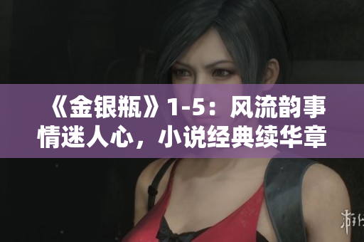 《金银瓶》1-5：风流韵事情迷人心，小说经典续华章